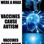 enlightened | THE MOON LANDINGS WERE REAL; THE MOON LANDINGS WERE A HOAX; VACCINES CAUSE AUTISM; VACCINES CAUSE MOON LANDINGS; 9/11 DID VACCINATED MOON LANDINGS | image tagged in enlightened | made w/ Imgflip meme maker