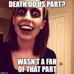 Overly Attached Girlfriend Weekend - An isayisay, Socrates, and Craziness_All_The_Way event. | DEATH DO US PART? WASN'T A FAN OF THAT PART. | image tagged in memes,zombie overly attached girlfriend,overly attached girlfriend weekend,funny,funny memes | made w/ Imgflip meme maker