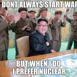 america go boom!! | I DONT ALWAYS START WAR; BUT WHEN I DO I PREFER NUCLEAR | image tagged in america go boom | made w/ Imgflip meme maker