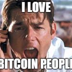 JERRY MAGUIRE | I LOVE; BITCOIN PEOPLE | image tagged in jerry maguire | made w/ Imgflip meme maker