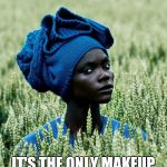 skeptical fashionista african women  | I AM NATURE... IT'S THE ONLY MAKEUP I DARE TO WEAR! | image tagged in skeptical fashionista african women | made w/ Imgflip meme maker