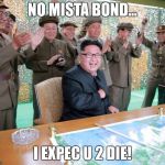 america go boom!! | NO MISTA BOND... I EXPEC U 2 DIE! | image tagged in america go boom | made w/ Imgflip meme maker