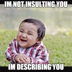 Evil child | IM NOT INSULTING YOU; IM DESCRIBING YOU | image tagged in evil child | made w/ Imgflip meme maker