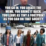 The Orville visits Planet Imgflip in S01E07 | YOU GO IN. YOU LOCATE THE MEME. YOU BRING IT BACK. YOU LEAVE AS TINY A FOOTPRINT AS YOU CAN ON THAT SOCIETY. AND WHATEVER YOU DO. DON'T GET DOWNVOTED. | image tagged in the orville visits planet imgflip,planet imgflip,imgflip,meanwhile on imgflip,imgflippers,imgflip users | made w/ Imgflip meme maker