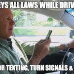 Guy Texting | OBEYS ALL LAWS WHILE DRIVING; EXCEPT FOR TEXTING, TURN SIGNALS & SPEEDING | image tagged in guy texting | made w/ Imgflip meme maker