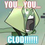 You clod SU | YOU... YOU... CLOD!!!!!! | image tagged in you clod su | made w/ Imgflip meme maker