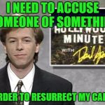 I know that we're supposed to believe all accusers, but I think that this could be going on too. | I NEED TO ACCUSE SOMEONE OF SOMETHING; IN ORDER TO RESURRECT MY CAREER | image tagged in david spade hollywood minute,rape,groping,sexual harassment,inappropriate,misconduct | made w/ Imgflip meme maker