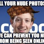mark zuckerberg syria refugee camps facebook down | SEND ALL YOUR NUDE PHOTOS TO ME; SO WE CAN PREVENT YOU NUDES FROM BEING SEEN ONLINE | image tagged in mark zuckerberg syria refugee camps facebook down,scumbag | made w/ Imgflip meme maker