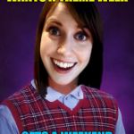 Better than nothing... :) | WANTS A THEME WEEK; GETS A WEEKEND | image tagged in bad luck overly attached girlfriend,memes,theme week,theme weekend | made w/ Imgflip meme maker