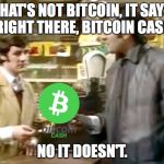 Monty python dead parrot | THAT'S NOT BITCOIN, IT SAYS RIGHT THERE, BITCOIN CASH; NO IT DOESN'T. | image tagged in monty python dead parrot | made w/ Imgflip meme maker