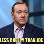 Kiss your career goodbye, you liberal ass hat | STILL LESS CREEPY THAN JOE BIDEN | image tagged in kevin spacey,memes,trump | made w/ Imgflip meme maker