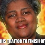 At long last, we can finally talk about Hillary in the past tense. | IT TOOK THIS TRAITOR TO FINISH OFF HILLARY | image tagged in hill shill brazile,memes | made w/ Imgflip meme maker