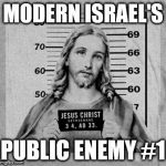 Jesus  | MODERN ISRAEL'S; PUBLIC ENEMY #1 | image tagged in jesus | made w/ Imgflip meme maker
