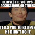 George Takei | BELIEVES THE VICTIM'S ACCUSATIONS ON OTHERS; TELLS YOU TO BELIEVE HE DIDN'T DO IT | image tagged in george takei | made w/ Imgflip meme maker