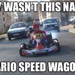 I can’t fight this feeling any longer  | WHY WASN’T THIS NAMED; MARIO SPEED WAGON? | image tagged in pokemon go mario cart | made w/ Imgflip meme maker