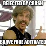 Rejected | REJECTED BY CRUSH; BRAVE FACE ACTIVATED | image tagged in relationships | made w/ Imgflip meme maker