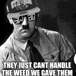 THE TRUTH | I LIKE JEWS THEY JUST CANT HANDLE THE WEED WE GAVE THEM | image tagged in swag hitler says,scumbag | made w/ Imgflip meme maker