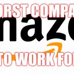 amazon | WORST COMPANY; TO WORK FOR | image tagged in amazon | made w/ Imgflip meme maker