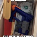 baby go box | WHEN ITS TIME TO CHANGE; THE NETFLIX SETTINGS TO "KID FRIENDLY" | image tagged in baby go box | made w/ Imgflip meme maker