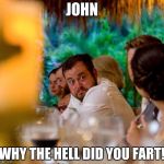 O shit Neal | JOHN; WHY THE HELL DID YOU FART! | image tagged in o shit neal | made w/ Imgflip meme maker
