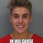 Justin Beiber | I HOPE I DIE; IN JAIL CAUSE I DON'T BELONG HERE | image tagged in justin beiber | made w/ Imgflip meme maker