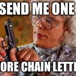 Madea-gun | SEND ME ONE; MORE CHAIN LETTET | image tagged in madea-gun | made w/ Imgflip meme maker