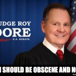 Judge Roy Moore | CHILDREN SHOULD BE OBSCENE AND NOT HEARD | image tagged in judge roy moore | made w/ Imgflip meme maker