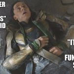 He knows he's a good villain, it took all the Avengers to beat him. | "CONQUER THE MORTALS" THEY SAID; "IT WILL BE FUN," THEY SAID | image tagged in loki,it will be fun they said | made w/ Imgflip meme maker