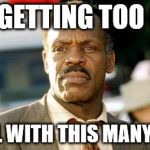 Lethal Weapon Danny Glover | I'M GETTING TOO OLD TO DEAL WITH THIS MANY IDIOTS | image tagged in memes,lethal weapon danny glover | made w/ Imgflip meme maker