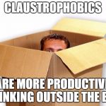 Claustrophobia is NOT the fear of St. Nicholas... | CLAUSTROPHOBICS; ARE MORE PRODUCTIVE THINKING OUTSIDE THE BOX | image tagged in box boxed boxes boxer,claustrophobia,think outside the box,its a trap | made w/ Imgflip meme maker