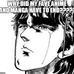 Anime crying | WHY DID MY FAVE ANIME AND MANGA HAVE TO END????? | image tagged in anime crying | made w/ Imgflip meme maker
