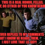 Waiting Skeleton meets Kirk and Bones McCoy. | THIS IS A REAL HONOR, FELLAS.  SAY, DO EITHER OF YOU KNOW KERMIT? HE NEVER REPLIES TO MY COMMENTS BUT I KNOW HE READS THEM.  I JUST LOVE THAT LIL GUY! | image tagged in mccoy kirk chains,memes,waiting skeleton | made w/ Imgflip meme maker