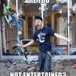 canucks fans are a riot | ARE YOU; NOT ENTERTAINED? | image tagged in canucks fans are a riot | made w/ Imgflip meme maker