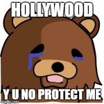 Y U No Pedobear | HOLLYWOOD; Y U NO PROTECT ME | image tagged in sad pedobear,hollywood,scandel,sex,pedophilia | made w/ Imgflip meme maker