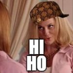 MEAN GIRLS COOL MOM | HI; HO | image tagged in mean girls cool mom,scumbag | made w/ Imgflip meme maker