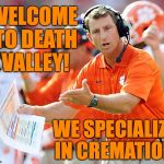 Yes, you can dig your own hole if you want to, but it's not necessary. | WELCOME TO DEATH VALLEY! WE SPECIALIZE IN CREMATION. | image tagged in clemson tigers coach,memes,clemson,sweeney | made w/ Imgflip meme maker