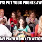 People on their phones at a movie | GUYS PUT YOUR PHONES AWAY; YOU HAVE PAYED MONEY TO WATCH THIS! | image tagged in people on their phones at a movie | made w/ Imgflip meme maker