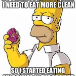 Eating clean has never been easier | MY PARENTS ALWAYS SAID I NEED TO EAT MORE CLEAN; SO I STARTED EATING MY DONUTS IN THE SHOWER | image tagged in homer donut | made w/ Imgflip meme maker