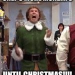 Buddy The Elf | ONLY 6 MORE MONDAYS; UNTIL CHRISTMAS!!!! | image tagged in buddy the elf | made w/ Imgflip meme maker