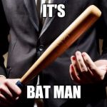 When Super Hero comes in different shape | IT'S; BAT MAN | image tagged in baseball bat,superheroes,batman | made w/ Imgflip meme maker
