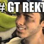 shrek | # GT REKT | image tagged in shrek | made w/ Imgflip meme maker