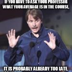 Jeff Foxworthy | IF YOU HAVE TO ASK YOUR PROFESSOR WHAT YOUR AVERAGE IS IN THE COURSE, IT IS PROBABLY ALREADY TOO LATE. | image tagged in jeff foxworthy | made w/ Imgflip meme maker