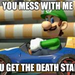 Luigi Death Stare | YOU MESS WITH ME; YOU GET THE DEATH STARE! | image tagged in luigi death stare | made w/ Imgflip meme maker