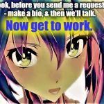 Facebook friends—make a bio! | Look, before you send me a request - make a bio, & then we'll talk. Now get to work. | image tagged in friend request,profile,hatsune miku,facebook | made w/ Imgflip meme maker