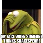 Facepalm frog | MY FACE WHEN SOMEONE THINKS SHAKESPEARE WROTE IN OLD ENGLISH. | image tagged in facepalm frog | made w/ Imgflip meme maker