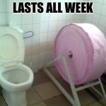 giant toilet paper | LASTS ALL WEEK | image tagged in giant toilet paper | made w/ Imgflip meme maker