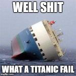 Fail | WELL SHIT; WHAT A TITANIC FAIL | image tagged in fail | made w/ Imgflip meme maker