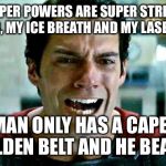 Superman cry | MY SUPER POWERS ARE SUPER STRENGTH, FLYING,
MY ICE BREATH AND MY LASER EYES; BATMAN ONLY HAS A CAPE AND A GOLDEN BELT AND HE BEAT ME! | image tagged in superman cry,superhero week,pipe_picasso,batman,cry | made w/ Imgflip meme maker