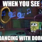 Spongebob sad | WHEN YOU SEE; JIM DANCING WITH DOROTHY | image tagged in spongebob sad | made w/ Imgflip meme maker