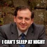 Scott Cawthon problems | I CAN'T SLEEP AT NIGHT | image tagged in scott cawthon | made w/ Imgflip meme maker